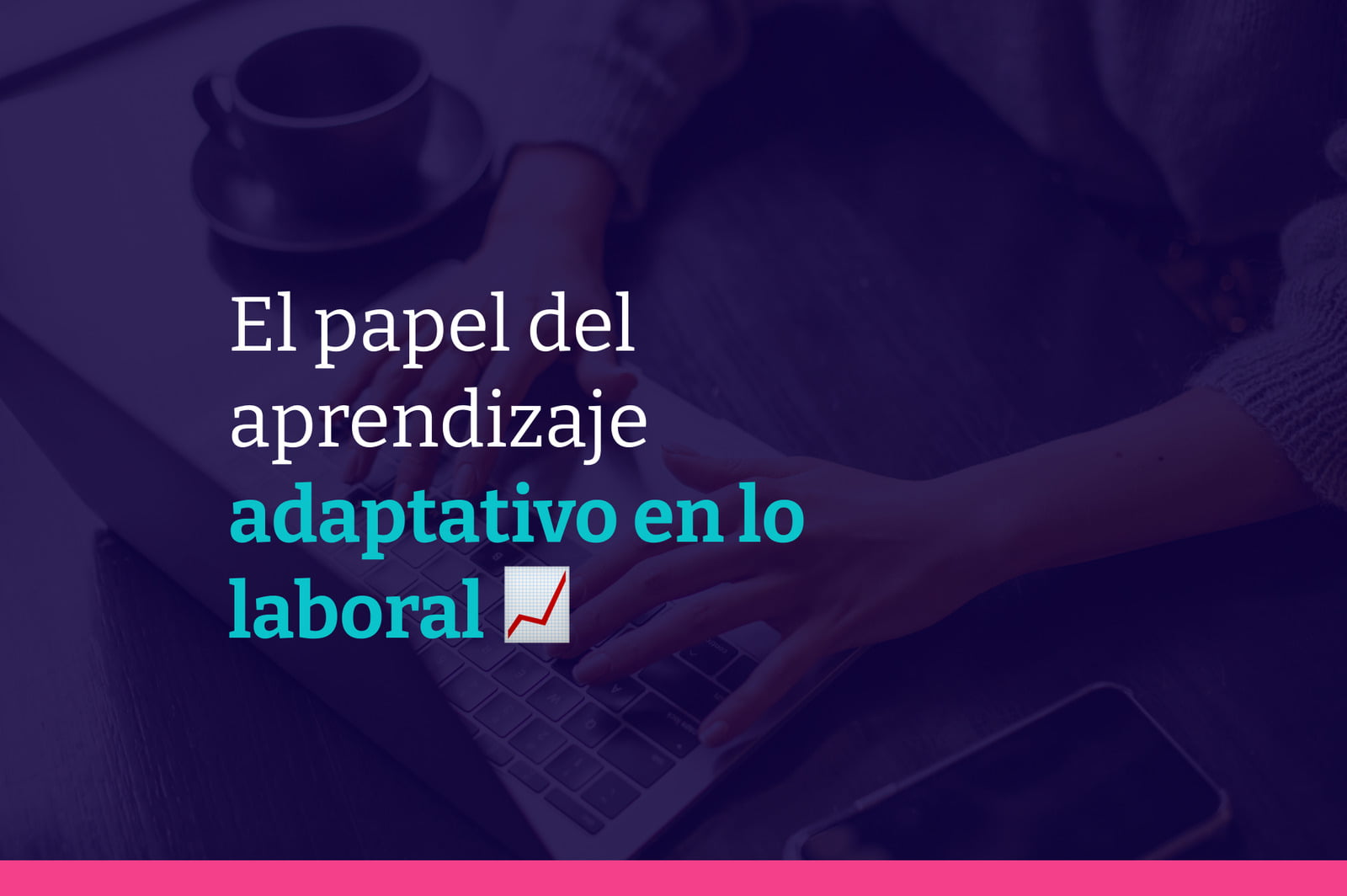 Personalización y eficacia: El papel del aprendizaje adaptativo en el ámbito laboral